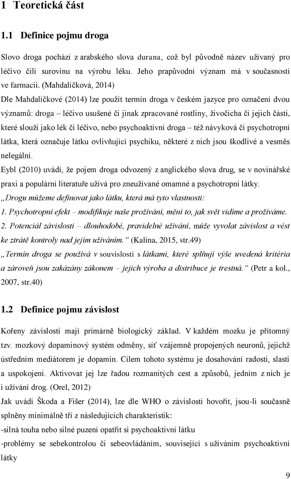 (Mahdalíčková, 2014) Dle Mahdalíčkové (2014) lze použít termín droga v českém jazyce pro označení dvou významů: droga léčivo usušené či jinak zpracované rostliny, živočicha či jejich části, které