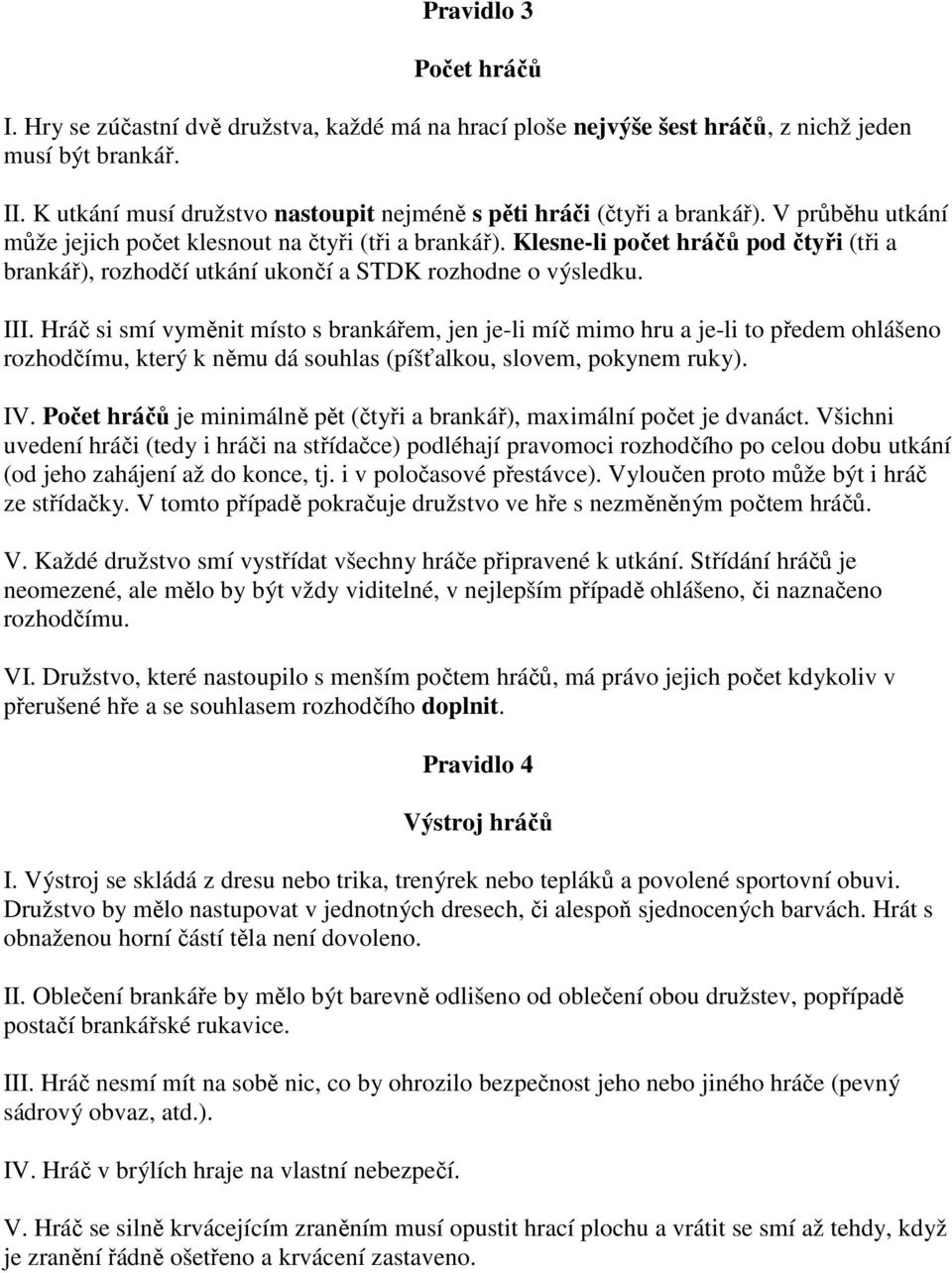 Klesne-li počet hráčů pod čtyři (tři a brankář), rozhodčí utkání ukončí a STDK rozhodne o výsledku. III.