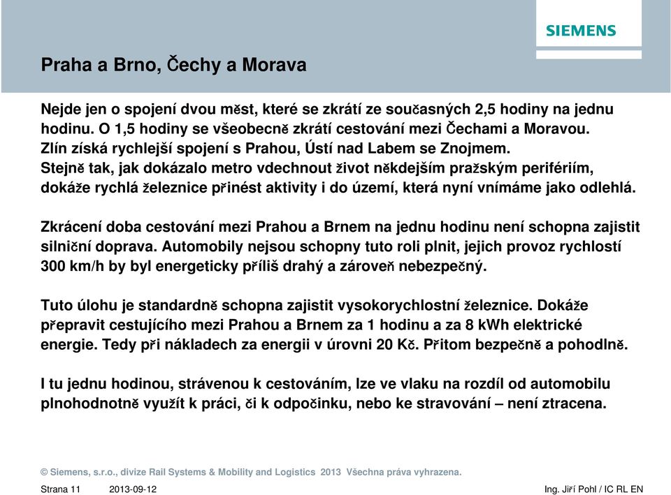 Stejně tak, jak dokázalo metro vdechnout život někdejším pražským perifériím, dokáže rychlá železnice přinést aktivity i do území, která nyní vnímáme jako odlehlá.