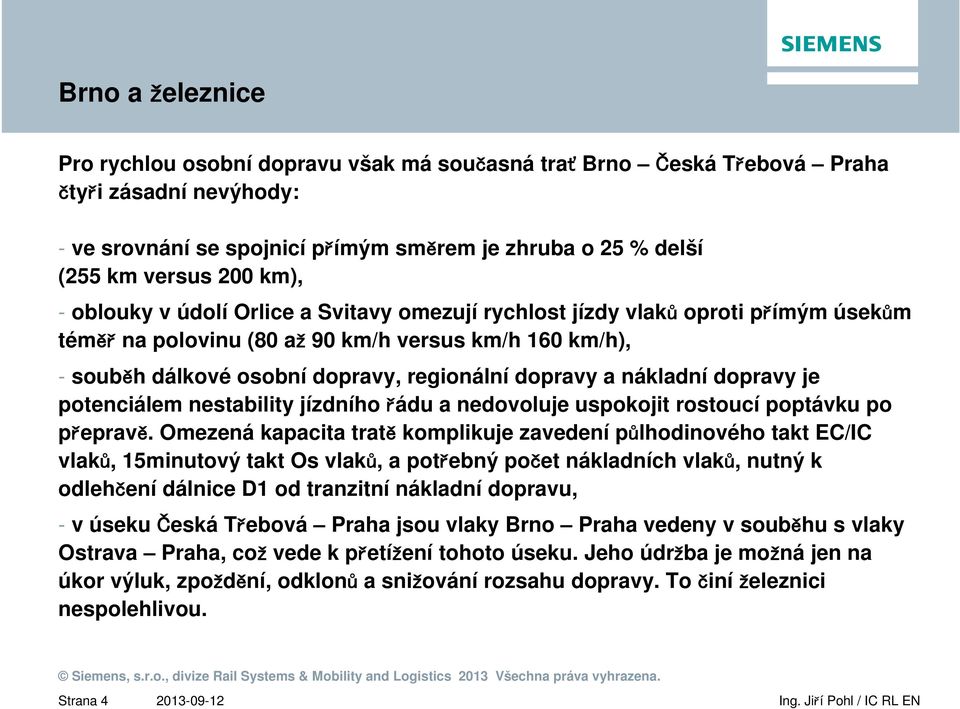 nákladní dopravy je potenciálem nestability jízdního řádu a nedovoluje uspokojit rostoucí poptávku po přepravě.