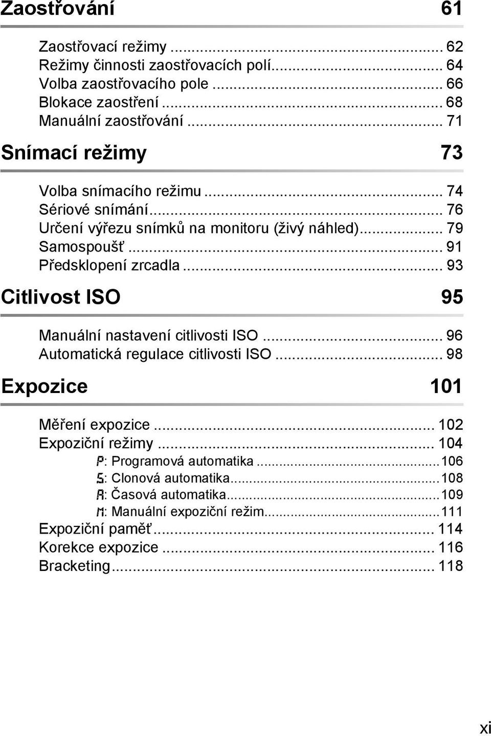 .. 93 Citlivost ISO 95 Manuální nastavení citlivosti ISO... 96 Automatická regulace citlivosti ISO... 98 Expozice 101 Měření expozice... 102 Expoziční režimy.