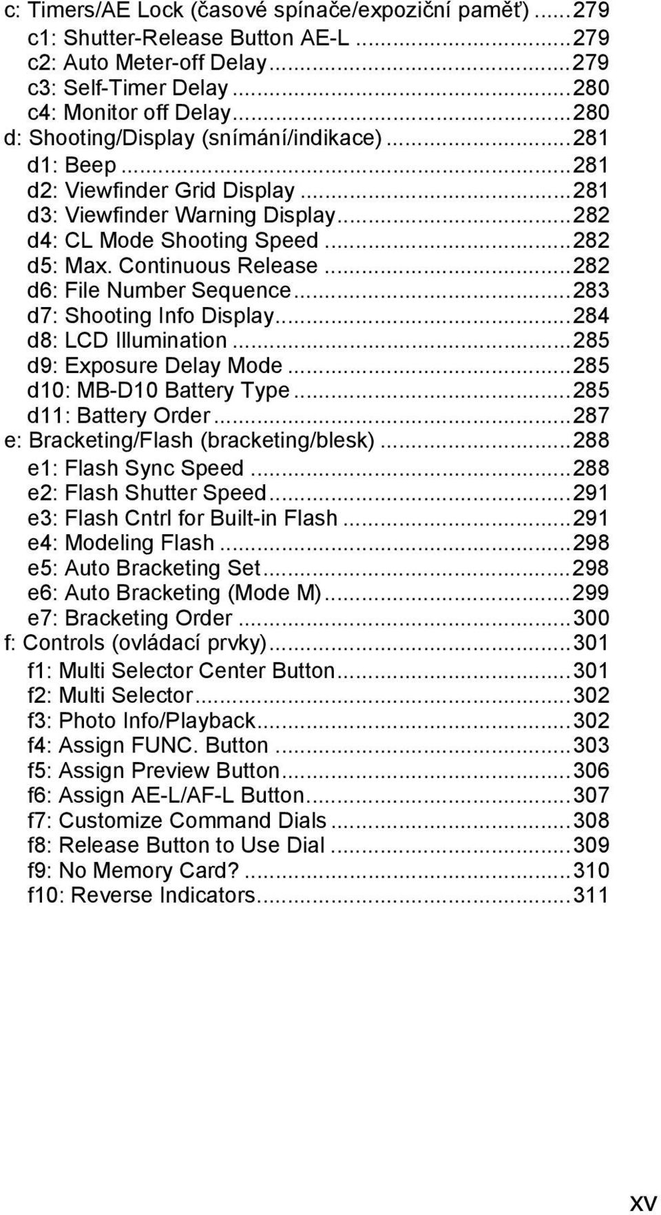 ..282 d6: File Number Sequence...283 d7: Shooting Info Display...284 d8: LCD Illumination...285 d9: Exposure Delay Mode...285 d10: MB-D10 Battery Type...285 d11: Battery Order.