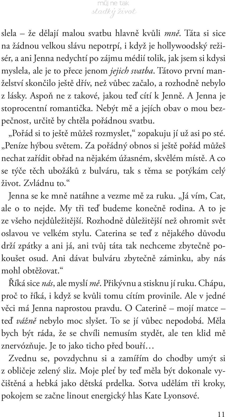 Tátovo první manželství skončilo ještě dřív, než vůbec začalo, a rozhodně nebylo z lásky. Aspoň ne z takové, jakou teď cítí k Jenně. A Jenna je stoprocentní romantička.