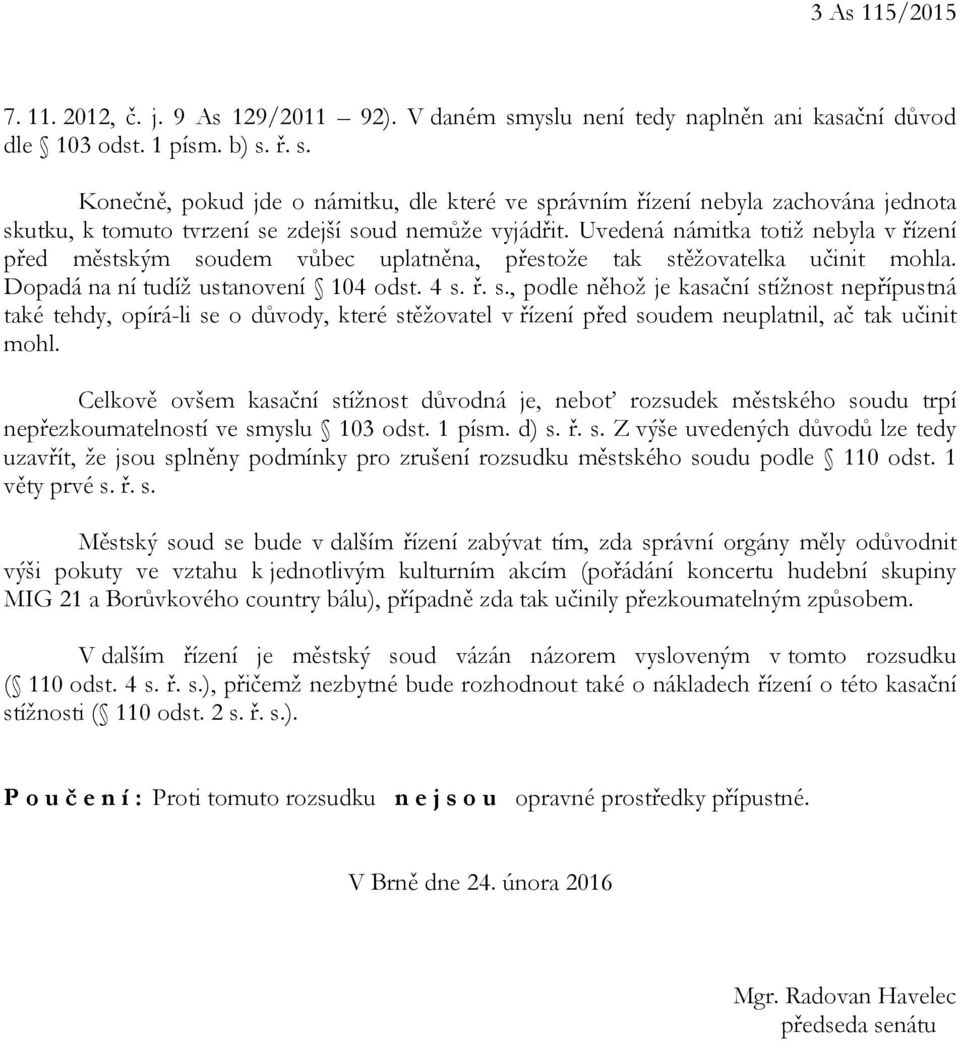 ř. s. Konečně, pokud jde o námitku, dle které ve správním řízení nebyla zachována jednota skutku, k tomuto tvrzení se zdejší soud nemůže vyjádřit.