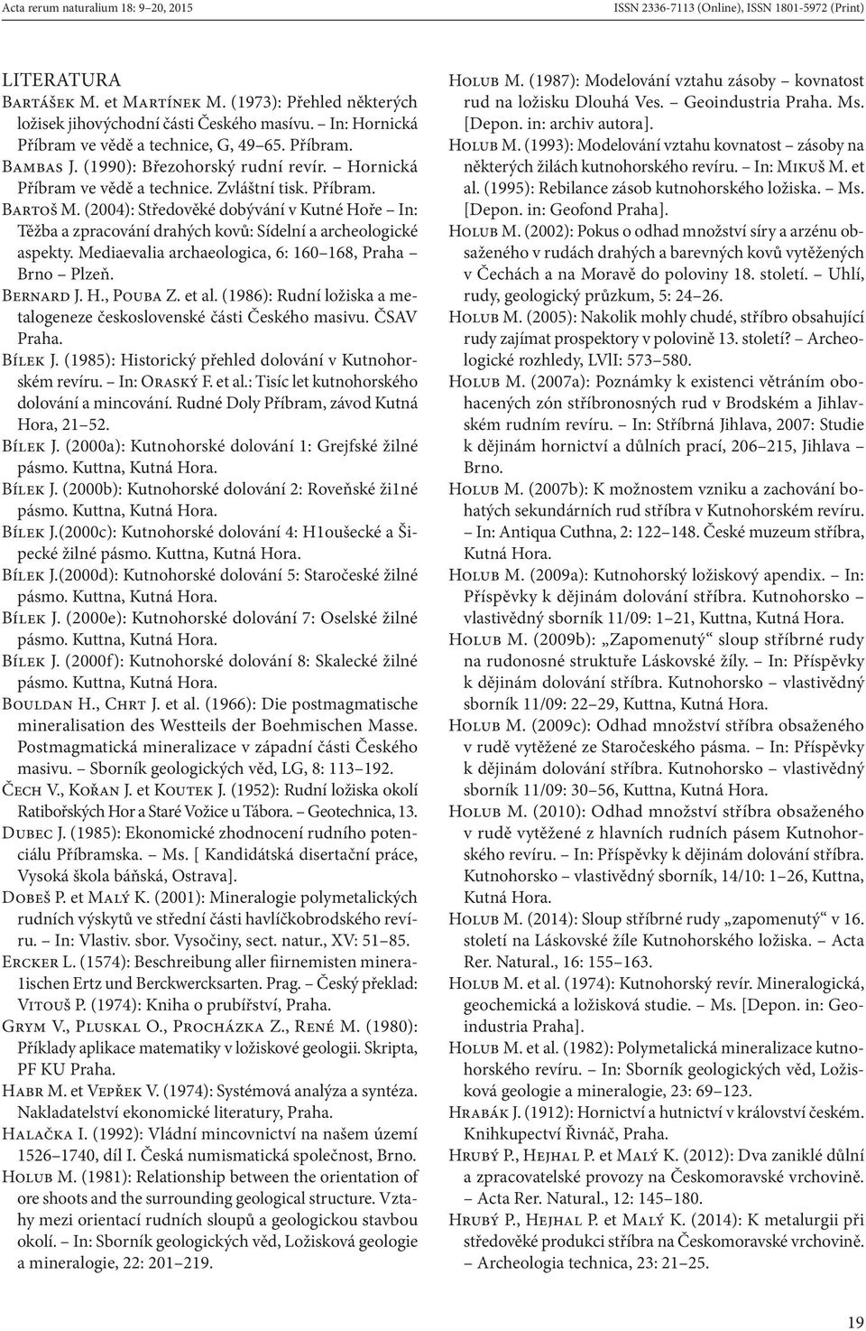 (2004): Středověké dobývání v Kutné Hoře In: Těžba a zpracování drahých kovů: Sídelní a archeologické aspekty. Mediaevalia archaeologica, 6: 160 168, Praha Brno Plzeň. Bernard J. H., Pouba Z. et al.