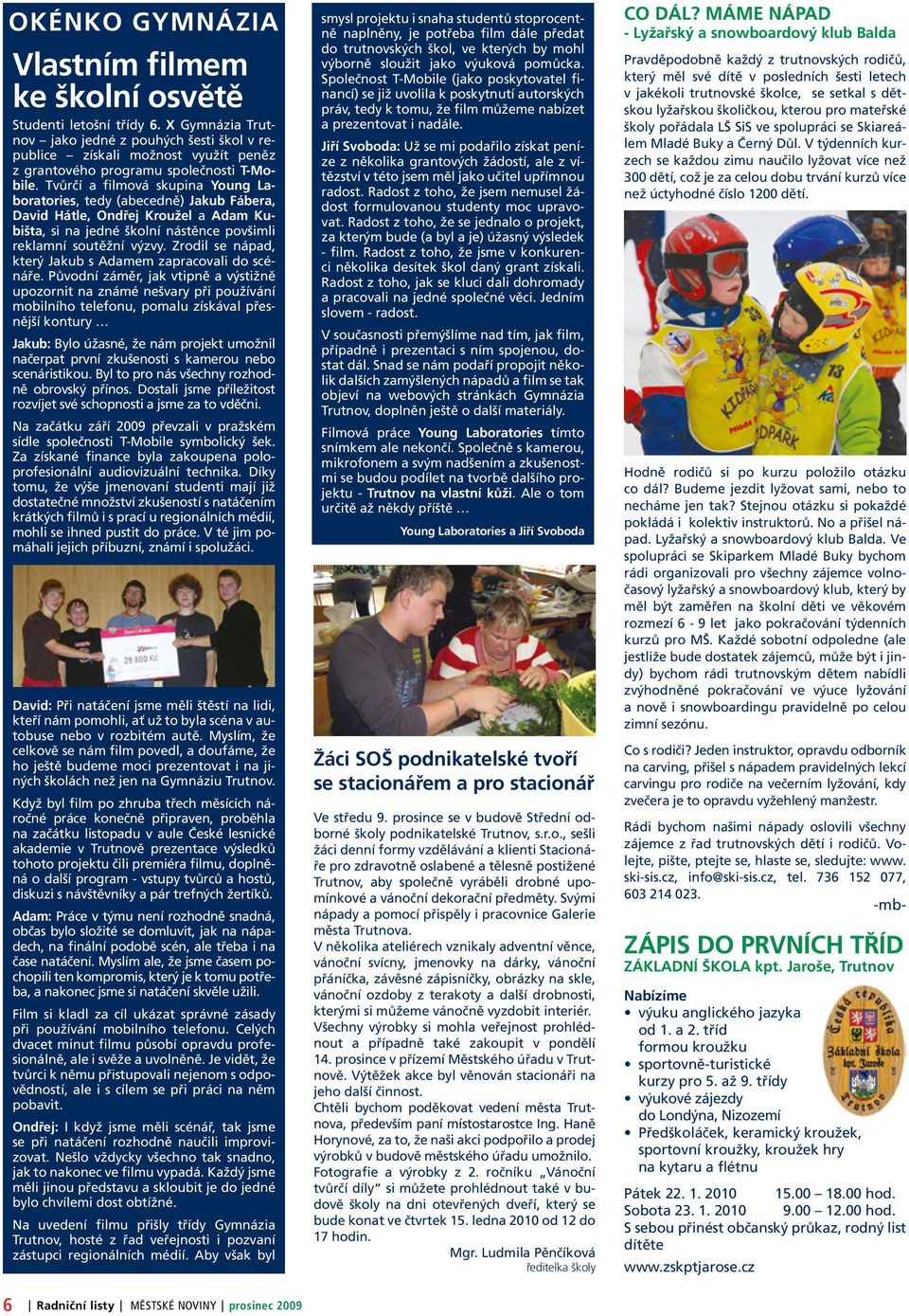 Tvůrčí a filmová skupina Young Laboratories, tedy (abecedně) Jakub Fábera, David Hátle, Ondřej Kroužel a Adam Kubišta, si na jedné školní nástěnce povšimli reklamní soutěžní výzvy.