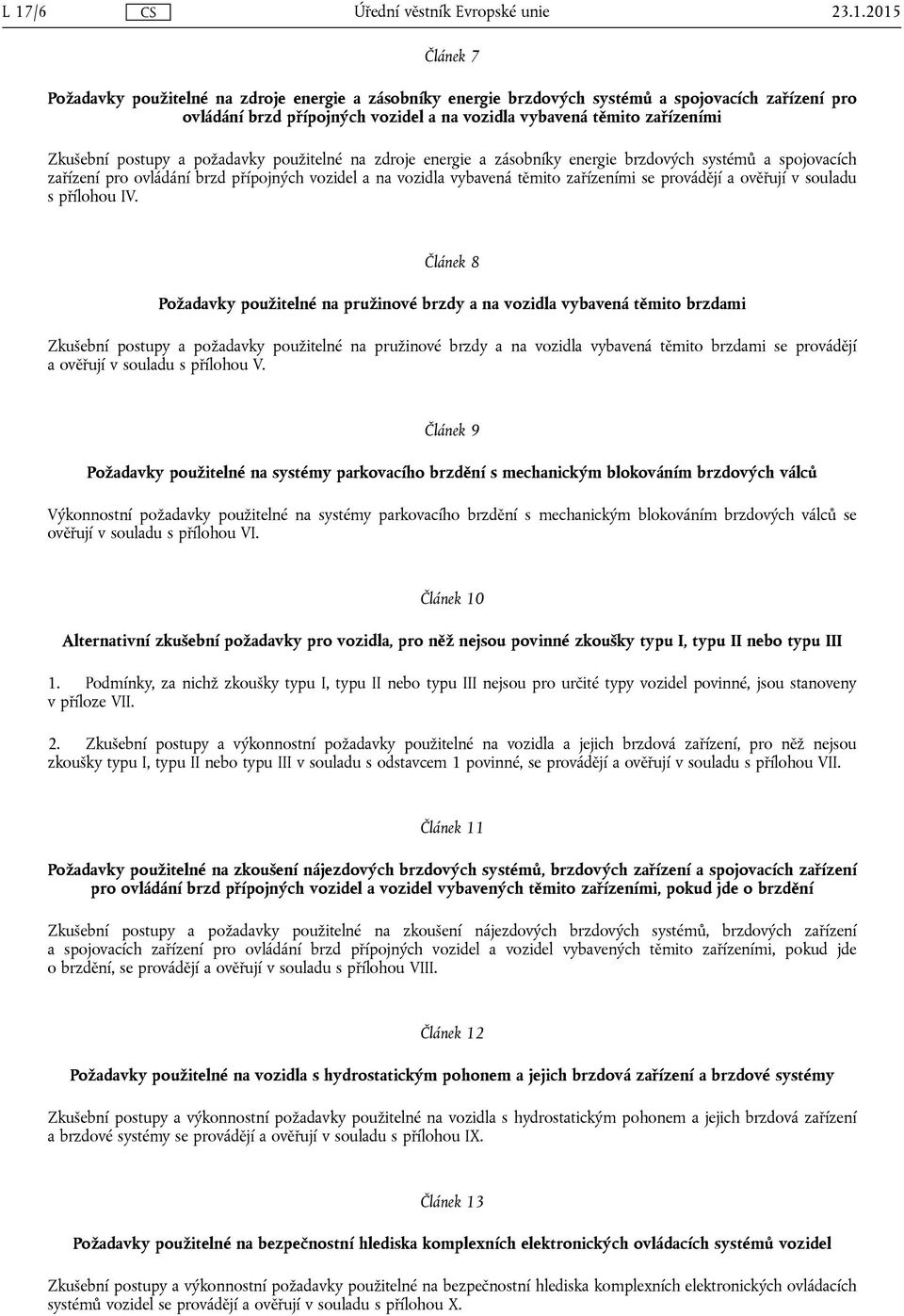 zařízeními se provádějí a ověřují v souladu s přílohou IV.