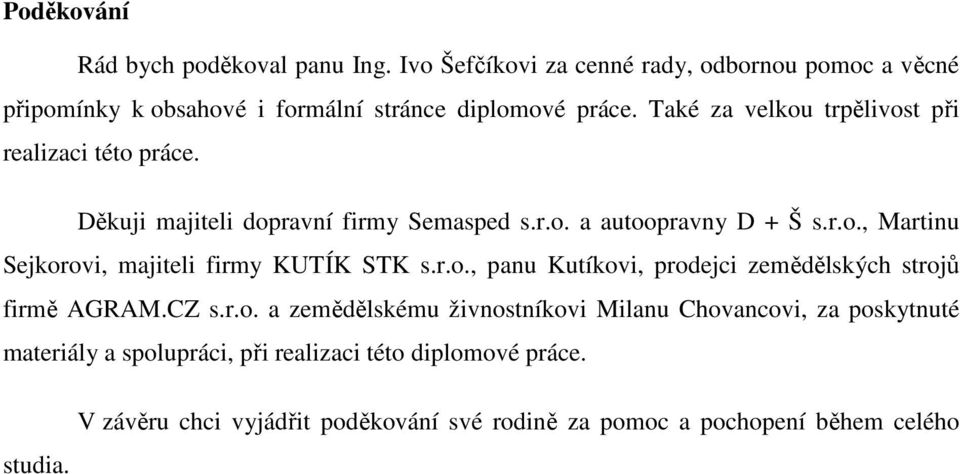 r.o., panu Kutíkovi, prodejci zemědělských strojů firmě AGRAM.CZ s.r.o. a zemědělskému živnostníkovi Milanu Chovancovi, za poskytnuté materiály a spolupráci, při realizaci této diplomové práce.