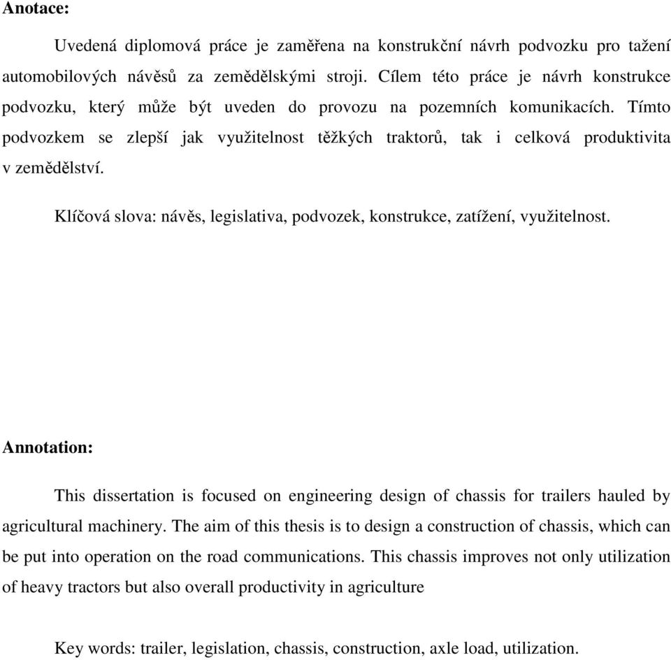 Tímto podvozkem se zlepší jak využitelnost těžkých traktorů, tak i celková produktivita v zemědělství. Klíčová slova: návěs, legislativa, podvozek, konstrukce, zatížení, využitelnost.