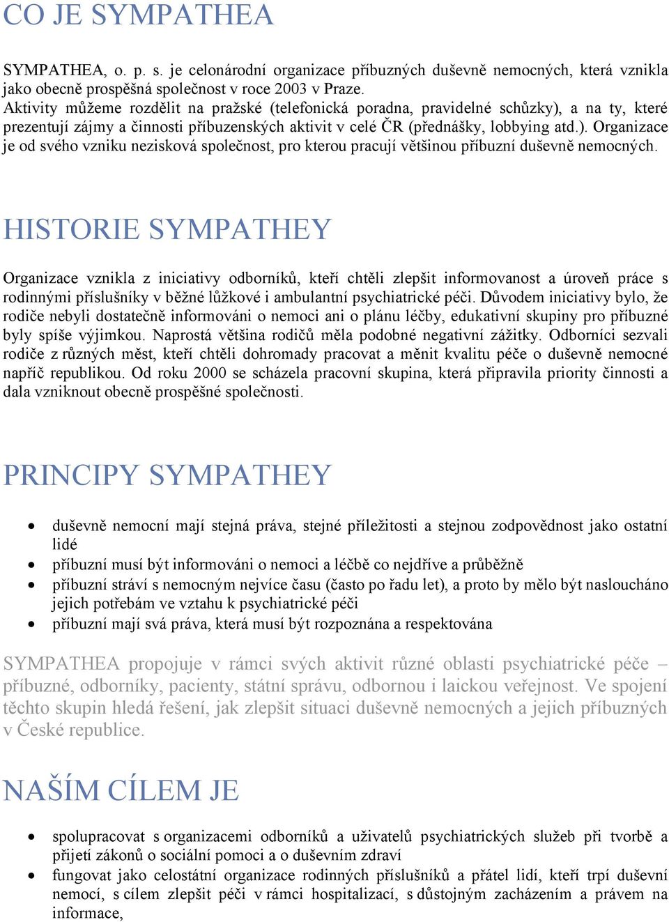 HISTORIE SYMPATHEY Organizace vznikla z iniciativy odborníků, kteří chtěli zlepšit informovanost a úroveň práce s rodinnými příslušníky v běžné lůžkové i ambulantní psychiatrické péči.