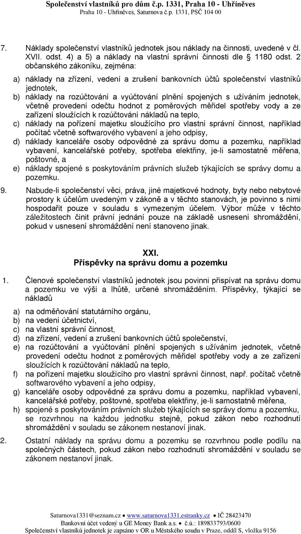 včetně provedení odečtu hodnot z poměrových měřidel spotřeby vody a ze zařízení sloužících k rozúčtování nákladů na teplo, c) náklady na pořízení majetku sloužícího pro vlastní správní činnost,