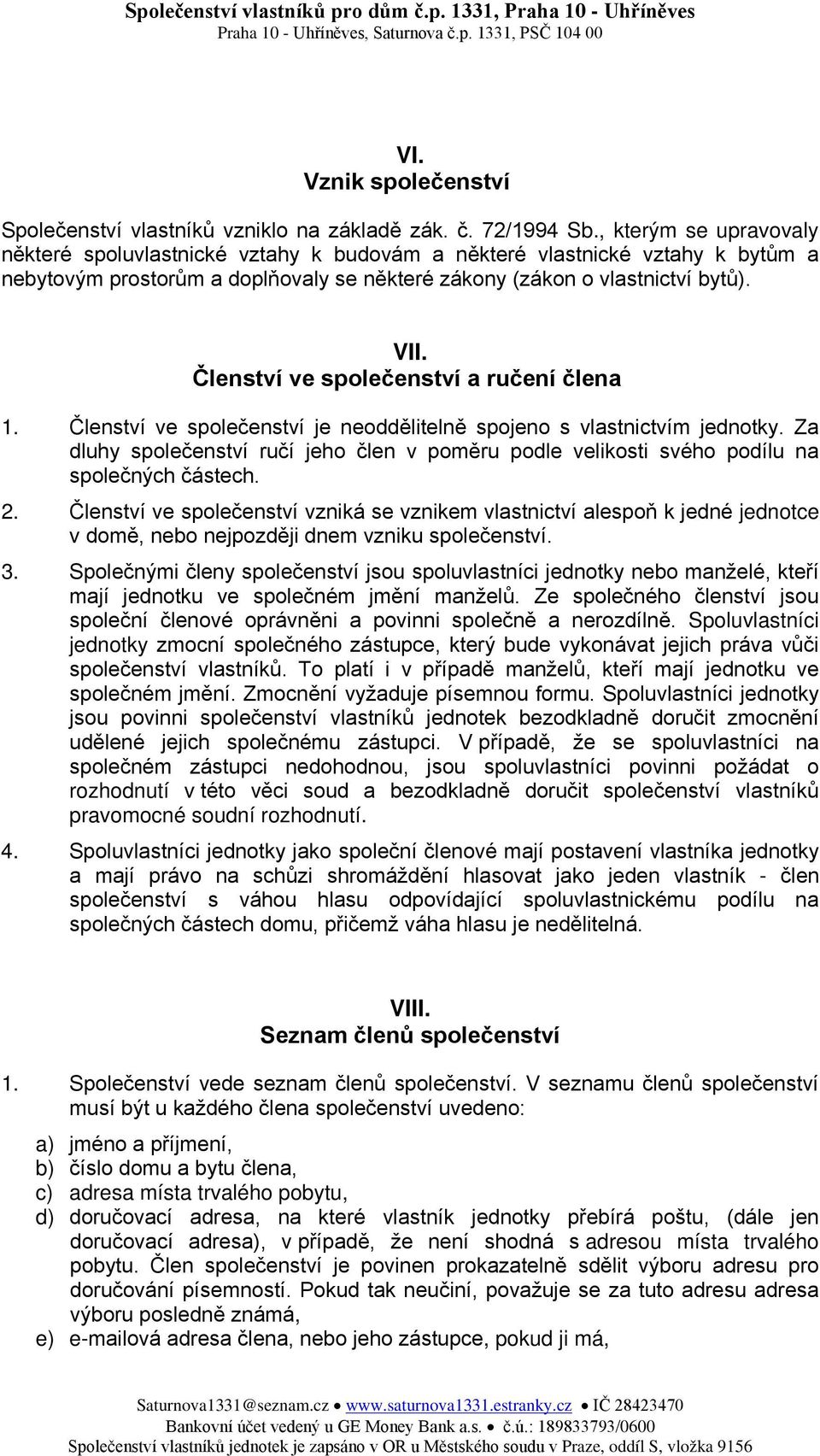 Členství ve společenství a ručení člena 1. Členství ve společenství je neoddělitelně spojeno s vlastnictvím jednotky.