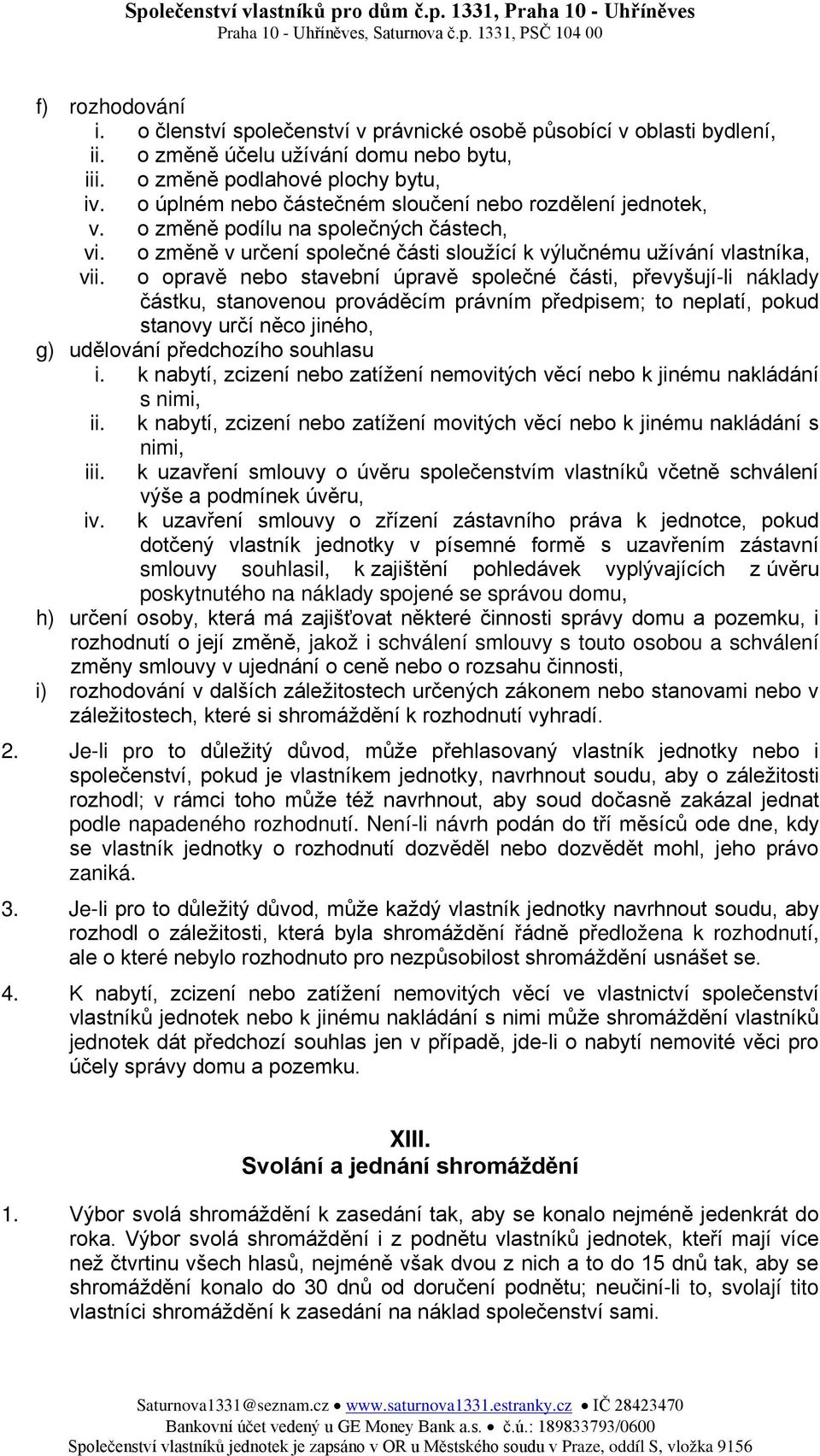 o opravě nebo stavební úpravě společné části, převyšují-li náklady částku, stanovenou prováděcím právním předpisem; to neplatí, pokud stanovy určí něco jiného, g) udělování předchozího souhlasu i.