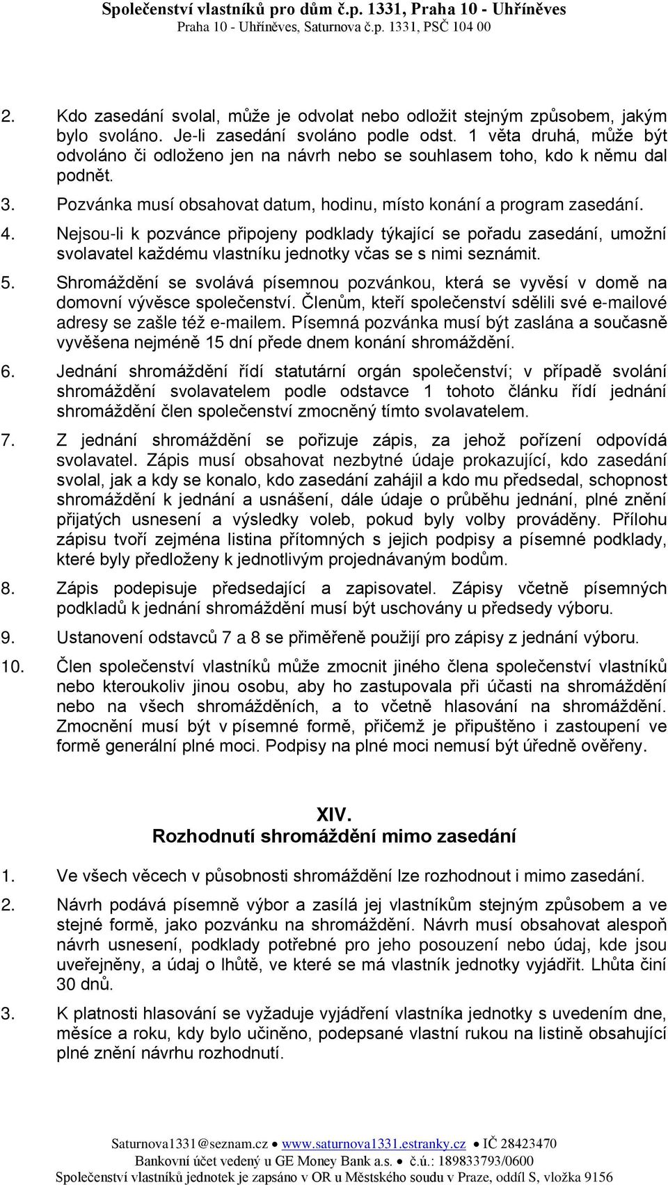 Nejsou-li k pozvánce připojeny podklady týkající se pořadu zasedání, umožní svolavatel každému vlastníku jednotky včas se s nimi seznámit. 5.