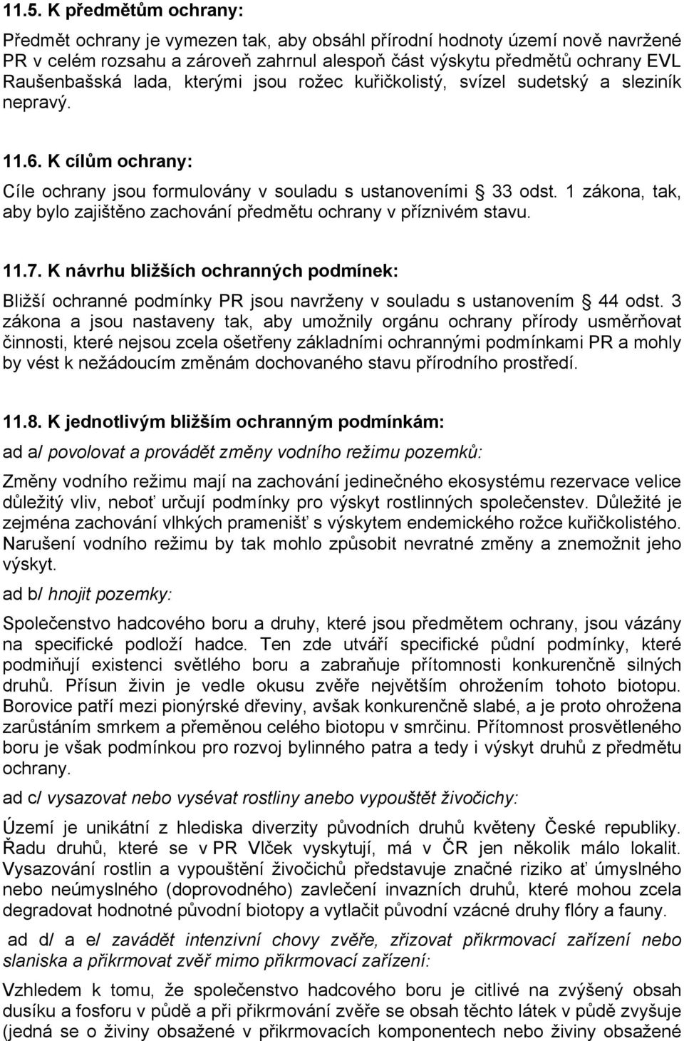 1 zákona, tak, aby bylo zajištěno zachování předmětu ochrany v příznivém stavu. 11.7. K návrhu bližších ochranných podmínek: Bližší ochranné podmínky PR jsou navrženy v souladu s ustanovením 44 odst.