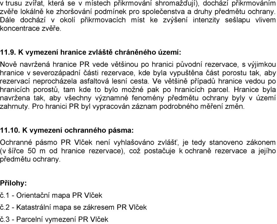 K vymezení hranice zvláště chráněného území: Nově navržená hranice PR vede většinou po hranici původní rezervace, s výjimkou hranice v severozápadní části rezervace, kde byla vypuštěna část porostu