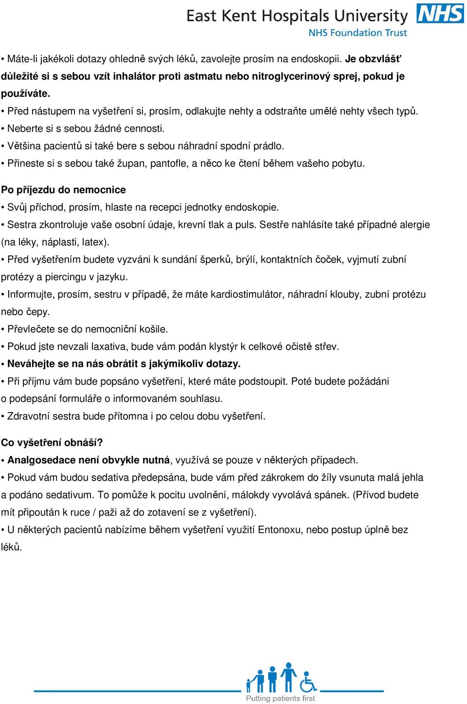 Přineste si s sebou také župan, pantofle, a něco ke čtení během vašeho pobytu. Po příjezdu do nemocnice Svůj příchod, prosím, hlaste na recepci jednotky endoskopie.