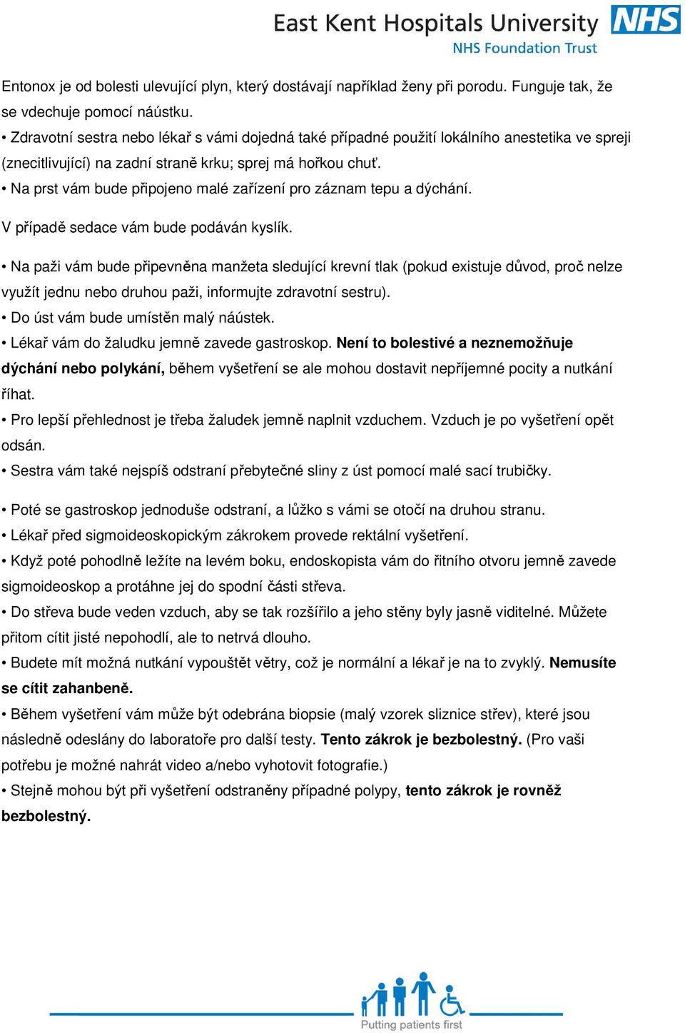 Na prst vám bude připojeno malé zařízení pro záznam tepu a dýchání. V případě sedace vám bude podáván kyslík.