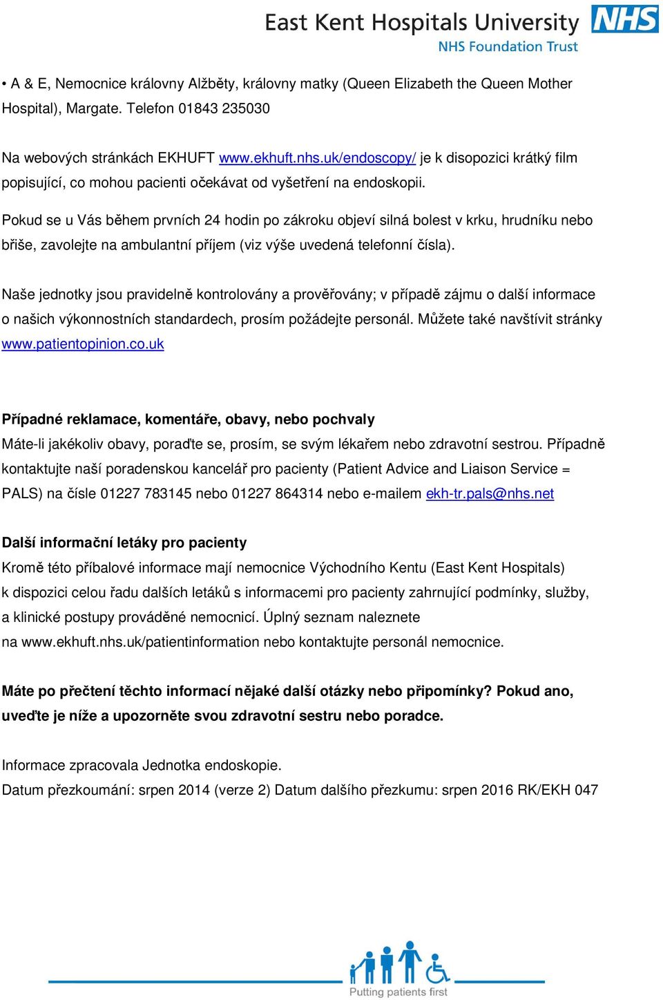 Pokud se u Vás během prvních 24 hodin po zákroku objeví silná bolest v krku, hrudníku nebo břiše, zavolejte na ambulantní příjem (viz výše uvedená telefonní čísla).