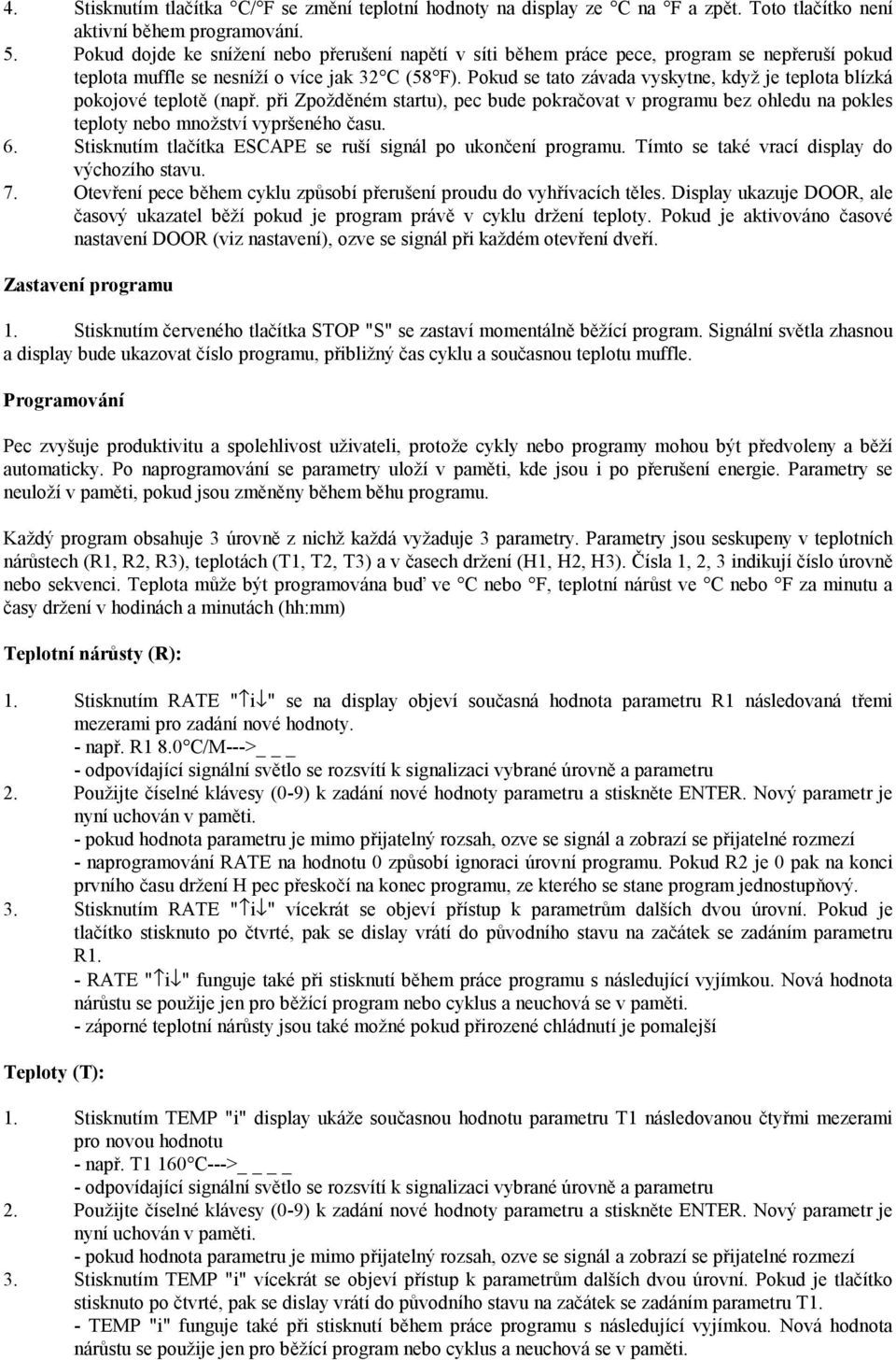 Pokud se tato závada vyskytne, když je teplota blízká pokojové teplotě (např. při Zpožděném startu), pec bude pokračovat v programu bez ohledu na pokles teploty nebo množství vypršeného času. 6.