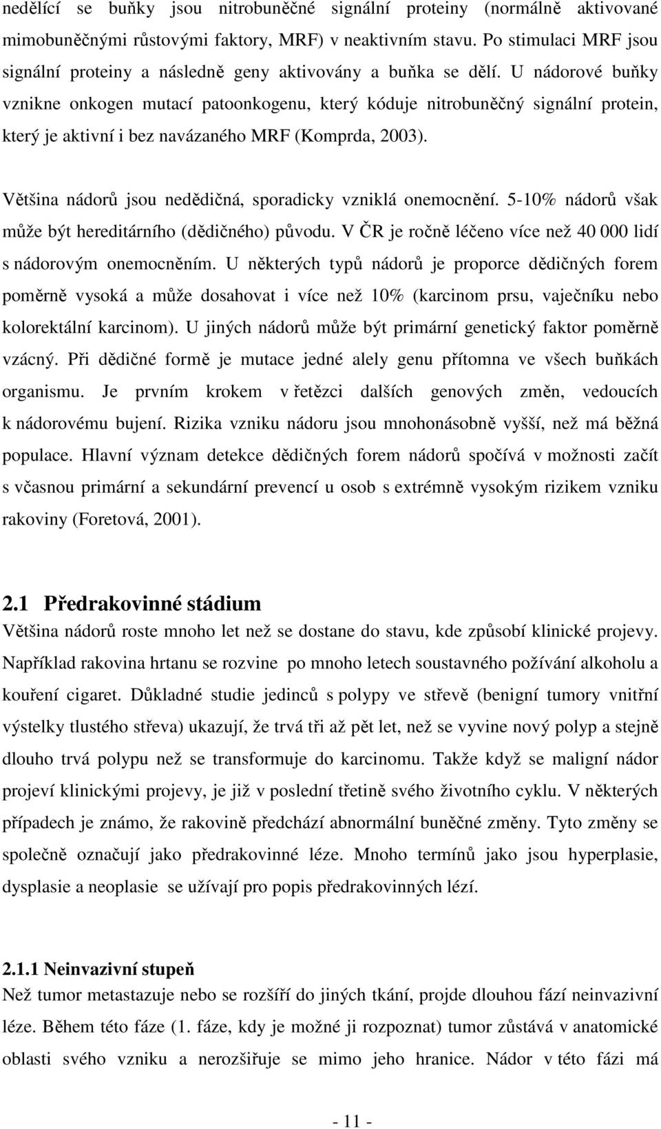 U nádorové buňky vznikne onkogen mutací patoonkogenu, který kóduje nitrobuněčný signální protein, který je aktivní i bez navázaného MRF (Komprda, 2003).