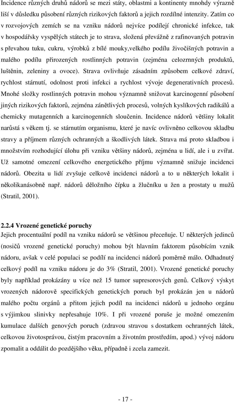 cukru, výrobků z bílé mouky,velkého podílu živočišných potravin a malého podílu přirozených rostlinných potravin (zejména celozrnných produktů, luštěnin, zeleniny a ovoce).