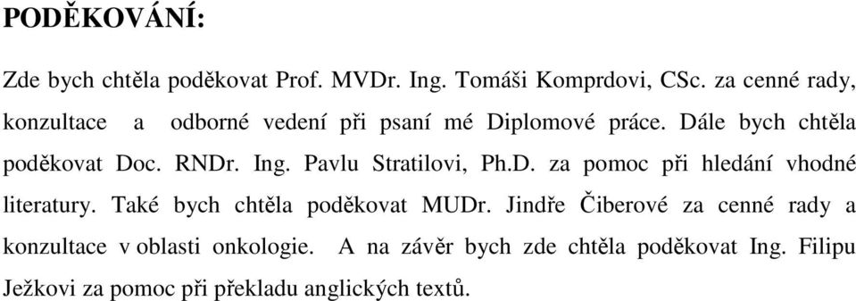 Ing. Pavlu Stratilovi, Ph.D. za pomoc při hledání vhodné literatury. Také bych chtěla poděkovat MUDr.