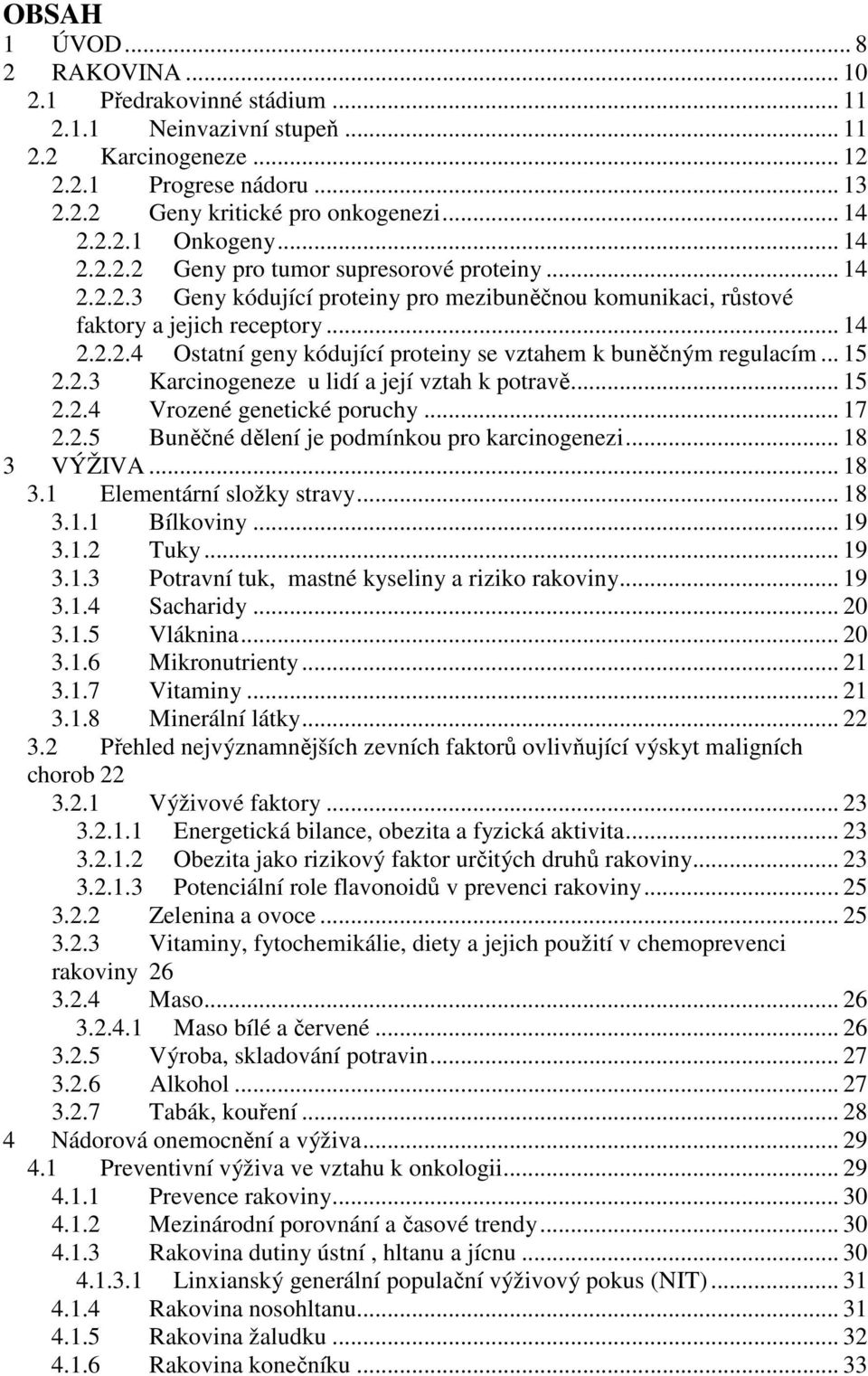 .. 15 2.2.3 Karcinogeneze u lidí a její vztah k potravě... 15 2.2.4 Vrozené genetické poruchy... 17 2.2.5 Buněčné dělení je podmínkou pro karcinogenezi... 18 3 VÝŽIVA... 18 3.1 Elementární složky stravy.