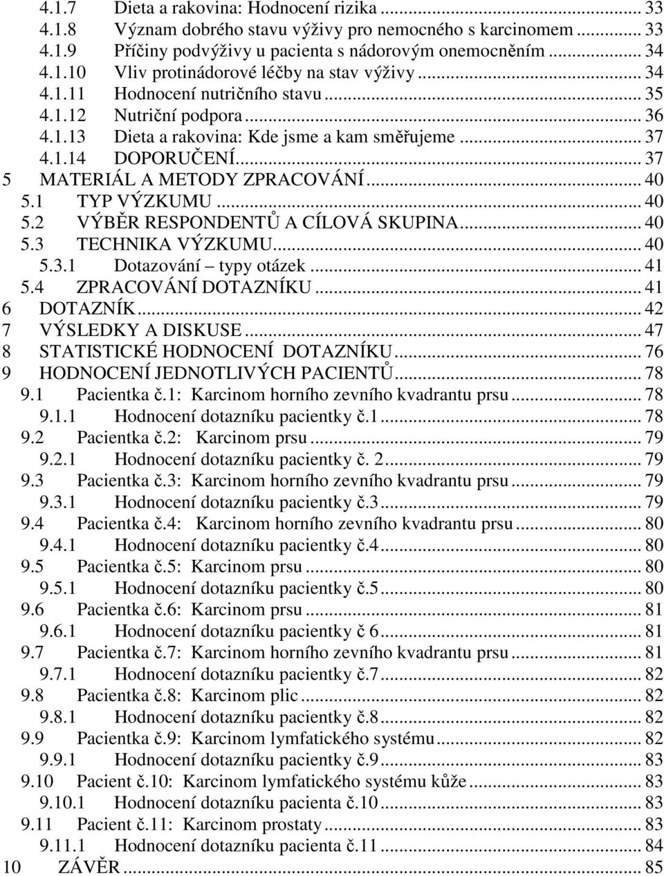 1 TYP VÝZKUMU... 40 5.2 VÝBĚR RESPONDENTŮ A CÍLOVÁ SKUPINA... 40 5.3 TECHNIKA VÝZKUMU... 40 5.3.1 Dotazování typy otázek... 41 5.4 ZPRACOVÁNÍ DOTAZNÍKU... 41 6 DOTAZNÍK... 42 7 VÝSLEDKY A DISKUSE.