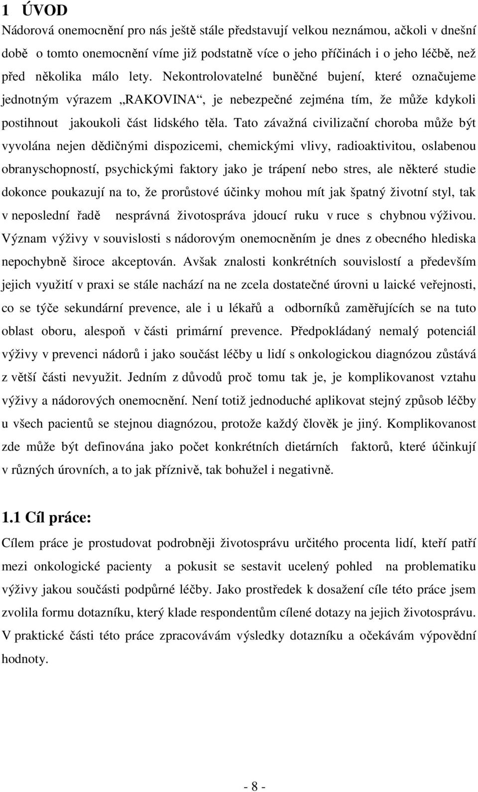 Tato závažná civilizační choroba může být vyvolána nejen dědičnými dispozicemi, chemickými vlivy, radioaktivitou, oslabenou obranyschopností, psychickými faktory jako je trápení nebo stres, ale