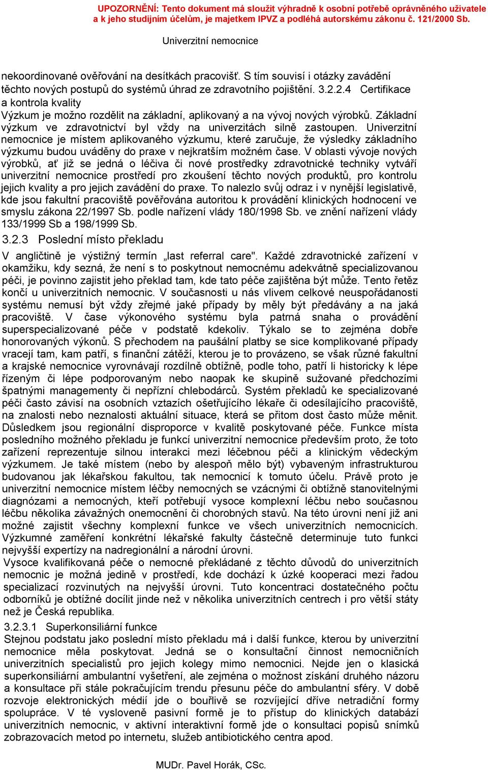 Univerzitní nemocnice je místem aplikovaného výzkumu, které zaručuje, že výsledky základního výzkumu budou uváděny do praxe v nejkratším možném čase.