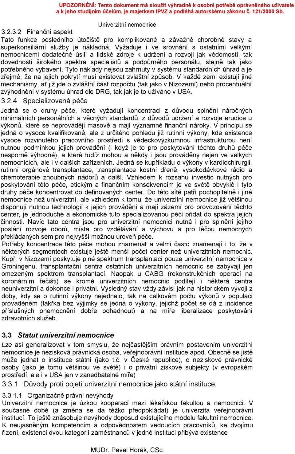 tak jako potřebného vybavení. Tyto náklady nejsou zahrnuty v systému standardních úhrad a je zřejmé, že na jejich pokrytí musí existovat zvláštní způsob.