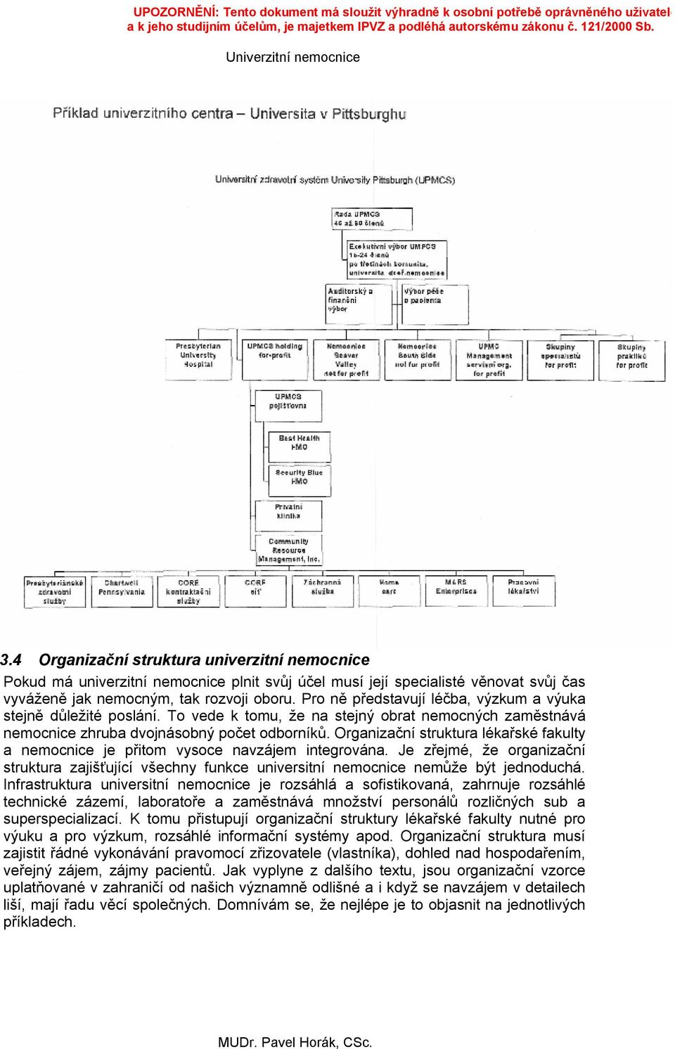 Organizační struktura lékařské fakulty a nemocnice je přitom vysoce navzájem integrována. Je zřejmé, že organizační struktura zajišťující všechny funkce universitní nemocnice nemůže být jednoduchá.