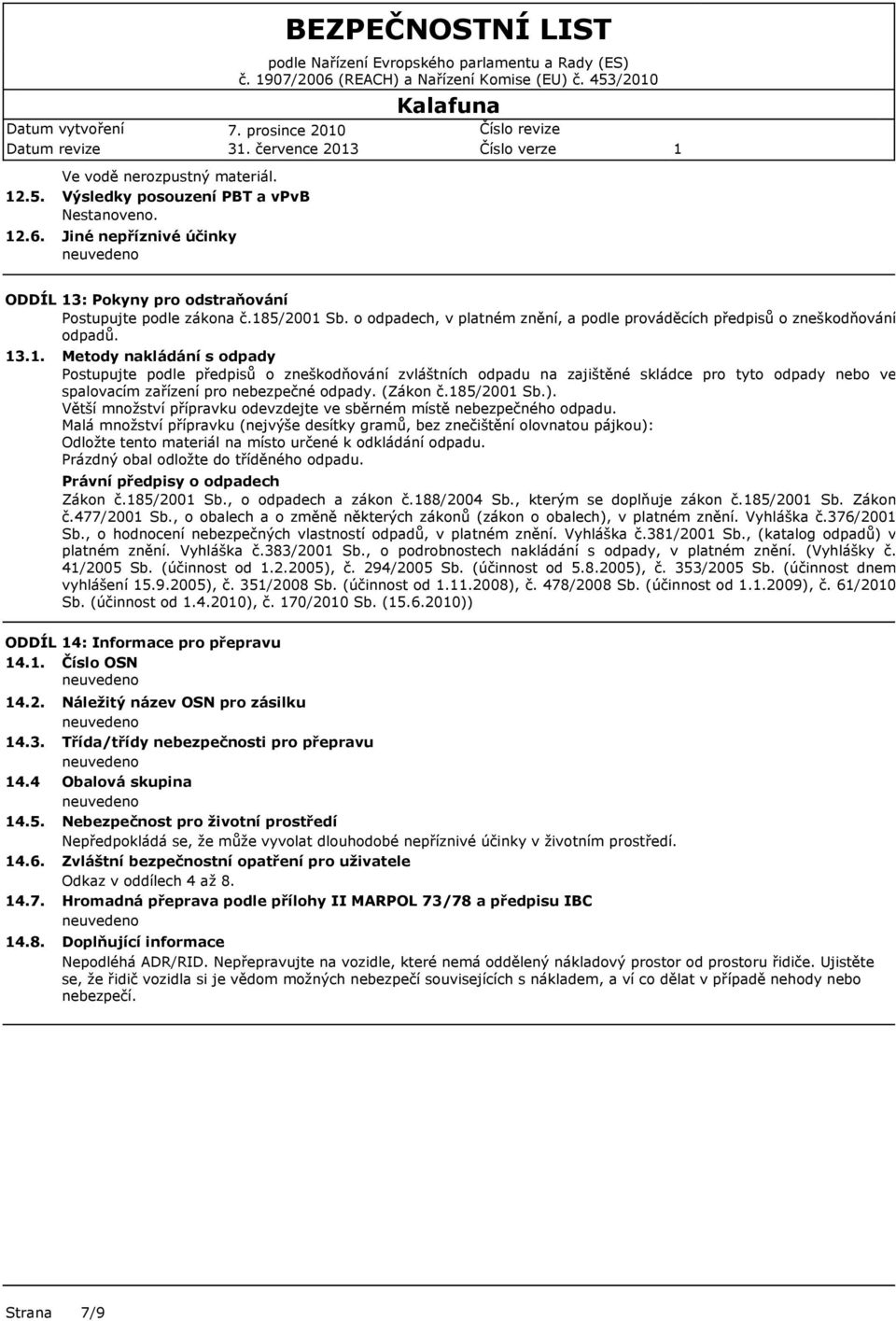 Pokyny pro odstraňování Postupujte podle zákona č.85/200 Sb. o odpadech, v platném znění, a podle prováděcích předpisů o zneškodňování odpadů. 3.