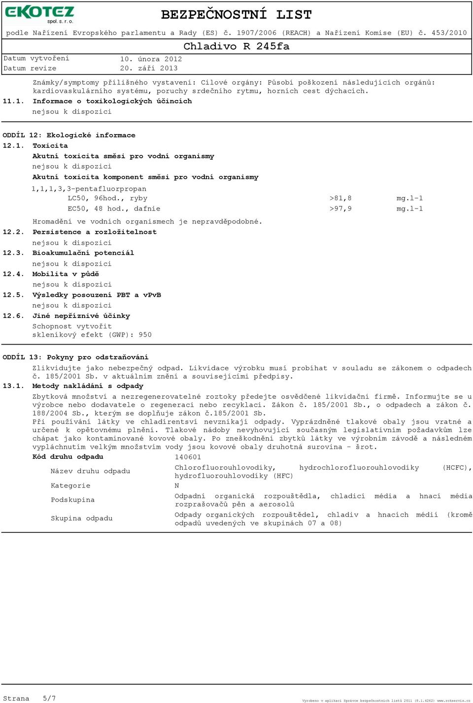 12.6. 1,1,1,3,3-pentafluorpropan LC50, 96hod., ryby EC50, 48 hod., dafnie Hromadění ve vodních organismech je nepravděpodobné.