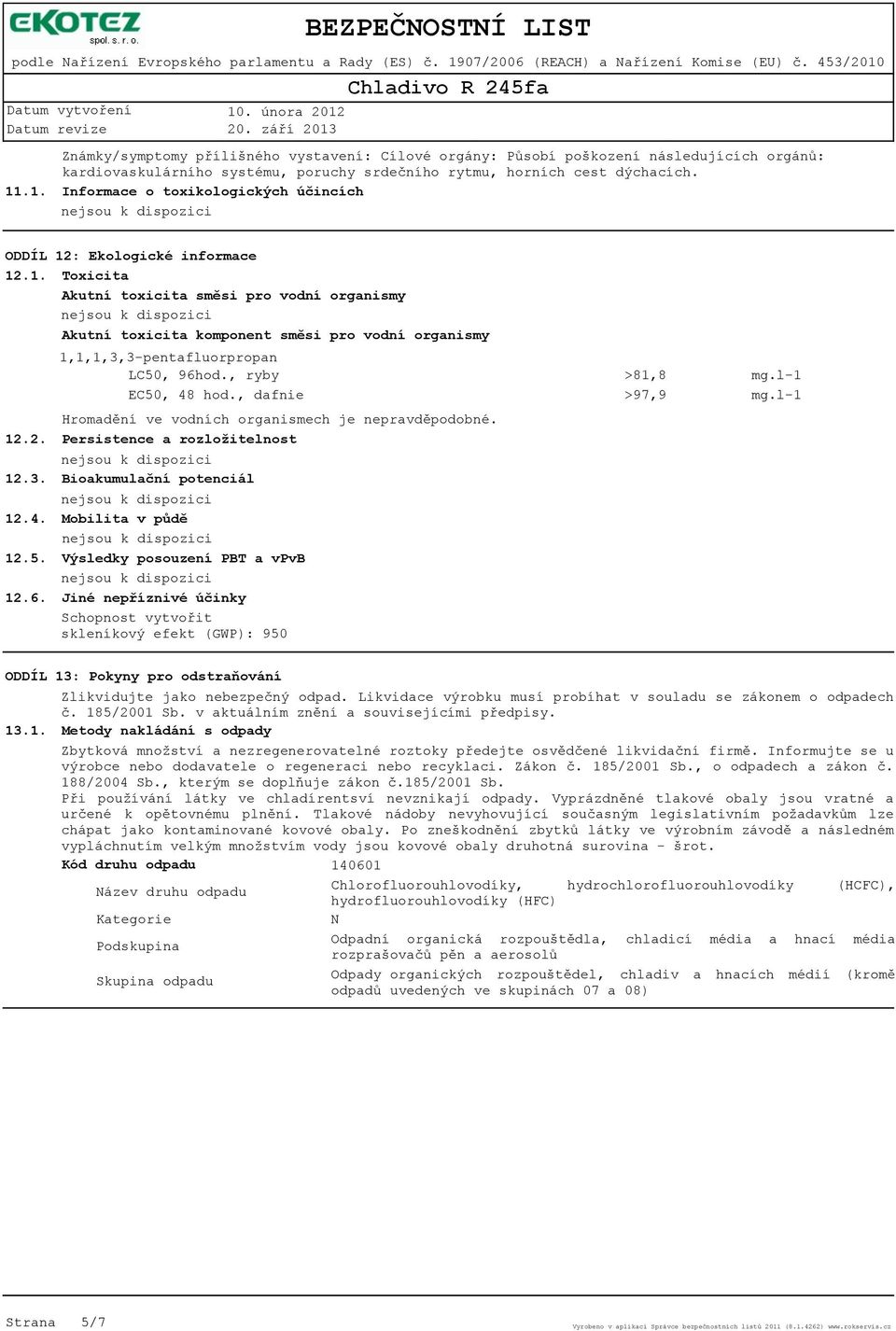 12.6. 1,1,1,3,3-pentafluorpropan LC50, 96hod., ryby EC50, 48 hod., dafnie Hromadění ve vodních organismech je nepravděpodobné.