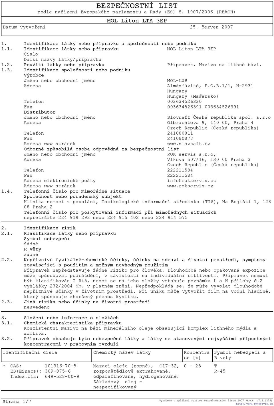 Adresa Almásfúzitó, P.O.B.1/1, H-2931 Hungary Hungary (Maïarsko) Telefon 003634526330 Fax 003634526391003634526391 Distributor Jméno nebo obchodní jméno Slovnaft Èeská republika spol. s.r.o Adresa Olbrachtova 9, 140 00, Praha 4 Czech Republic (Èeská republika) Telefon 241080811 Fax 241080878 Adresa www stránek www.