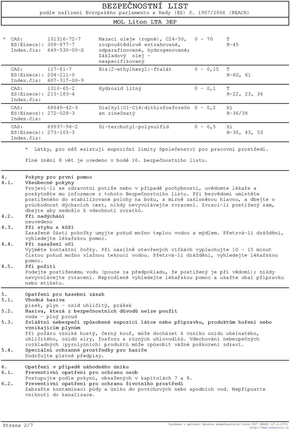 èís: Mazací oleje (ropné), C24-50, rozpouštìdlovì extrahované, odparafinované, hydrogenované; Základový olej - nespecifikovaný 0-70 T R-45 Bis(2-ethylhexyl)-ftalát 0-0,15 T R-60, 61 Hydroxid litný