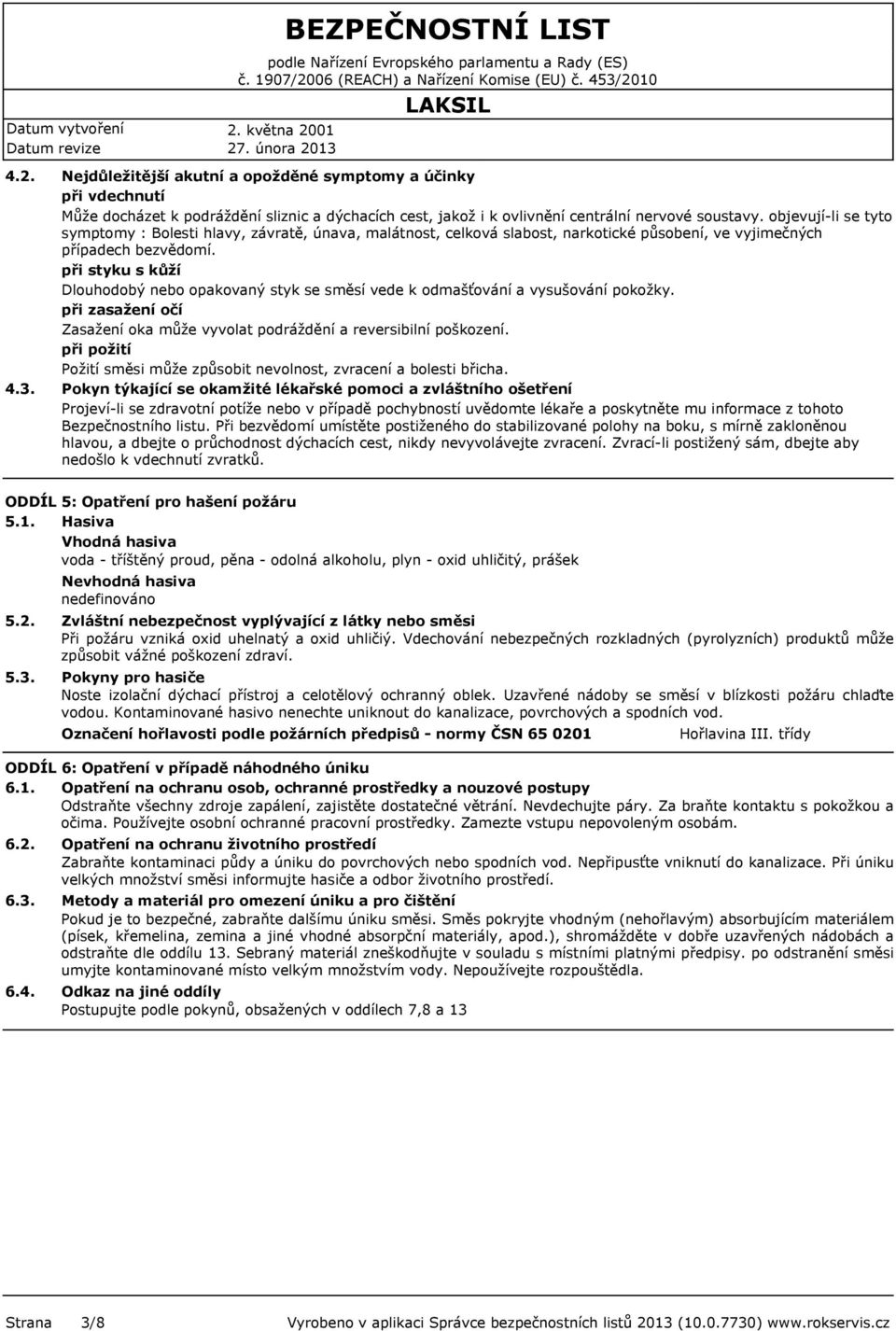 objevují-li se tyto symptomy : Bolesti hlavy, závratě, únava, malátnost, celková slabost, narkotické působení, ve vyjimečných případech bezvědomí.