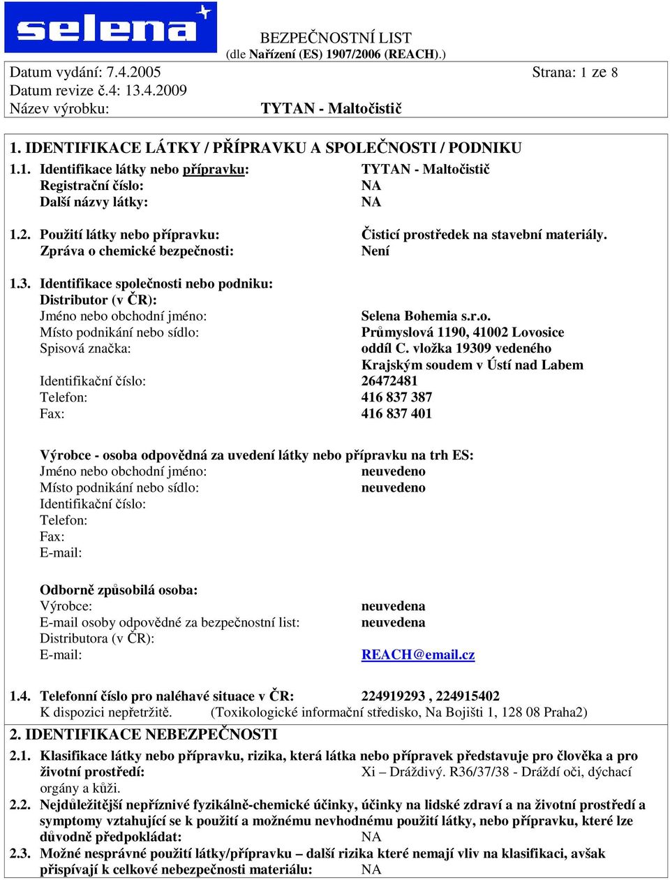 Identifikace společnosti nebo podniku: Distributor (v ČR): Jméno nebo obchodní jméno: Místo podnikání nebo sídlo: Spisová značka: Identifikační číslo: 26472481 Telefon: 416 837 387 Fax: 416 837 401