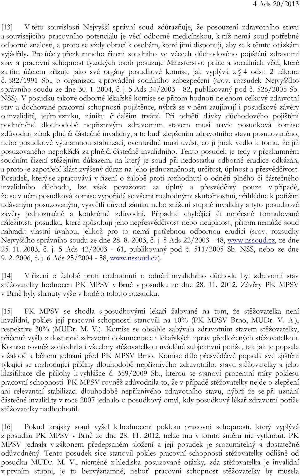 Pro účely přezkumného řízení soudního ve věcech důchodového pojištění zdravotní stav a pracovní schopnost fyzických osob posuzuje Ministerstvo práce a sociálních věcí, které za tím účelem zřizuje