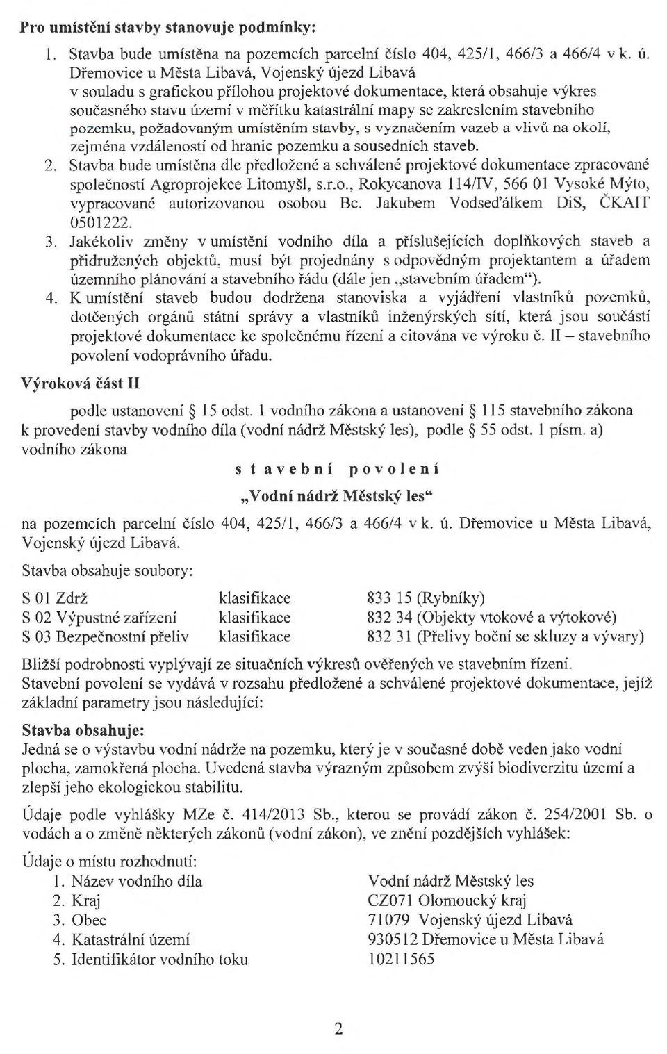 stavebního pozemku, požadovaným umí stěním stavby, s vyznačením vazeb a vlivů na okolí, zejména vzdáleností od hranic pozemku a sousedních staveb. 2.