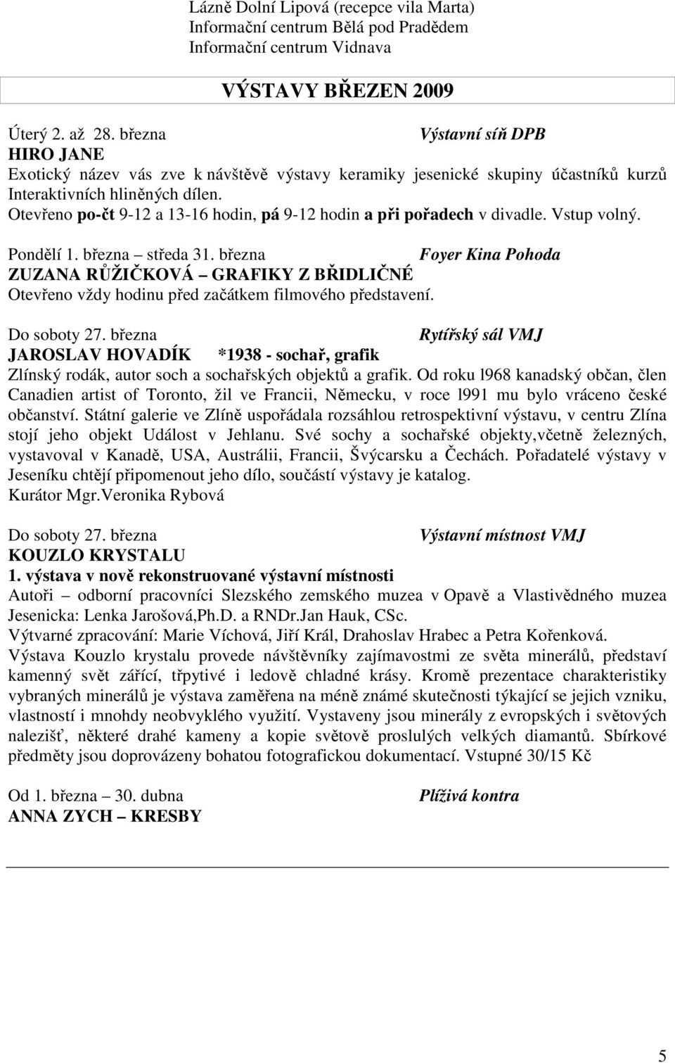 Otevřeno po-čt 9-12 a 13-16 hodin, pá 9-12 hodin a při pořadech v divadle. Vstup volný. Pondělí 1. března středa 31.