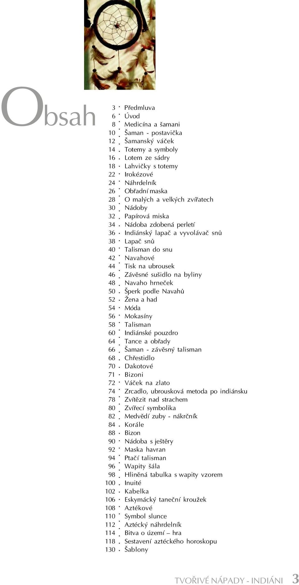 byliny 48 Navaho hrneèek 50 Šperk podle Navahù 52 Žena a had 54 Móda 56 Mokasíny 58 Talisman 60 Indiánské pouzdro 64 Tance a obøady 66 Šaman - závìsný talisman 68 Chøestidlo 70 Dakotové 71 Bizoni 72