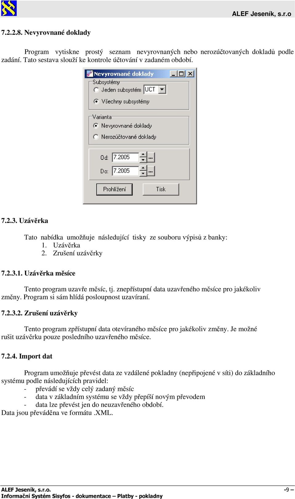 znepřístupní data uzavřeného měsíce pro jakékoliv změny. Program si sám hlídá posloupnost uzavíraní. 7.2.3.2. Zrušení uzávěrky Tento program zpřístupní data otevíraného měsíce pro jakékoliv změny.