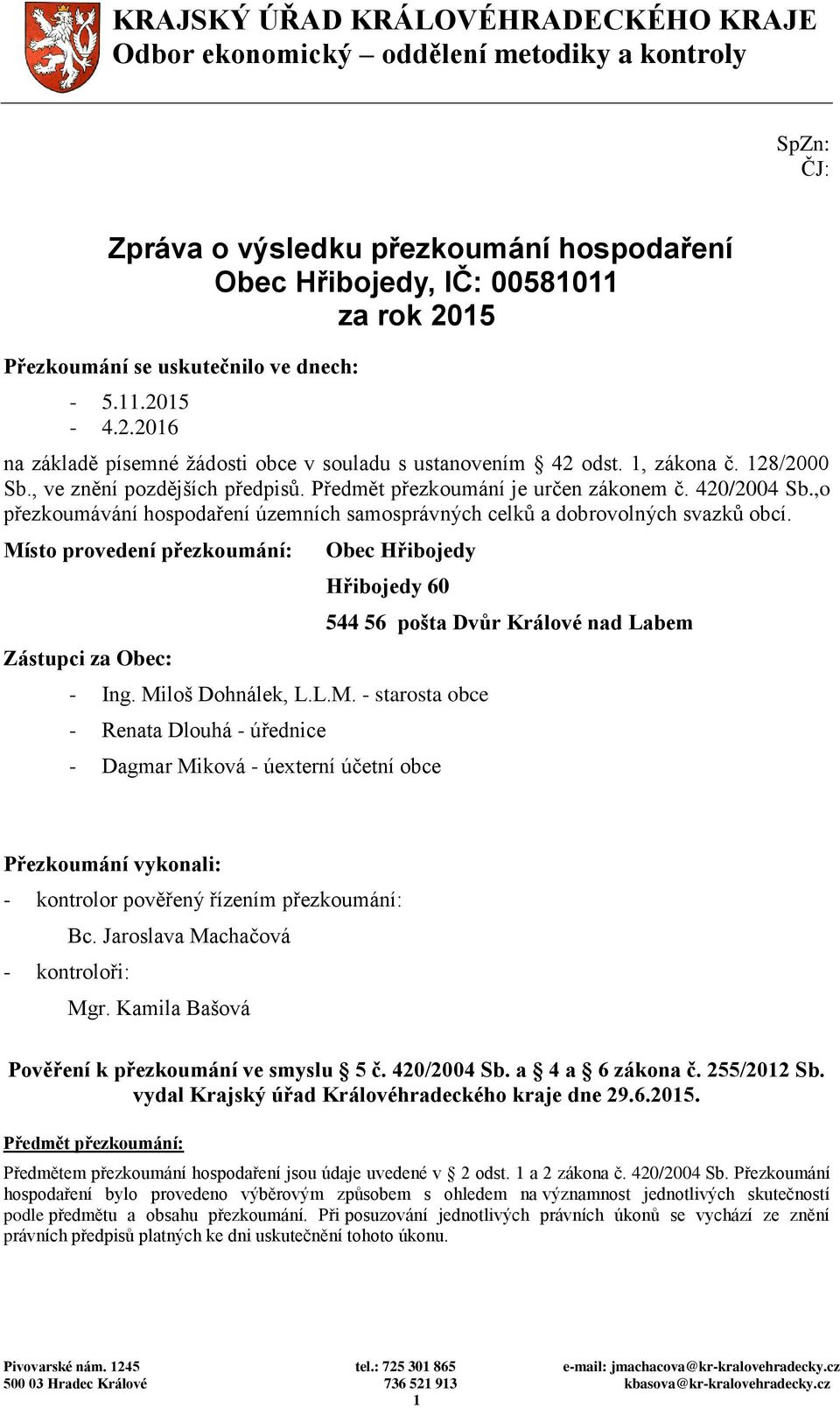 Předmět přezkoumání je určen zákonem č. 420/2004 Sb.,o přezkoumávání hospodaření územních samosprávných celků a dobrovolných svazků obcí.