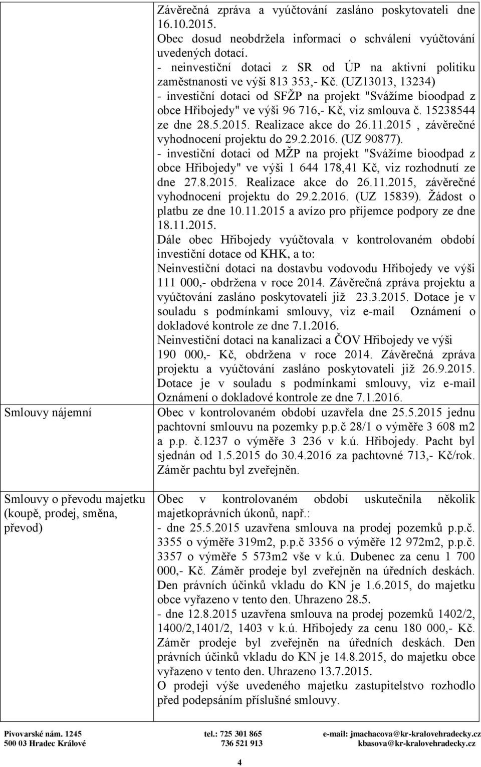 (UZ13013, 13234) - investiční dotaci od SFŽP na projekt "Svážíme bioodpad z obce Hřibojedy" ve výši 96 716,- Kč, viz smlouva č. 15238544 ze dne 28.5.2015. Realizace akce do 26.11.