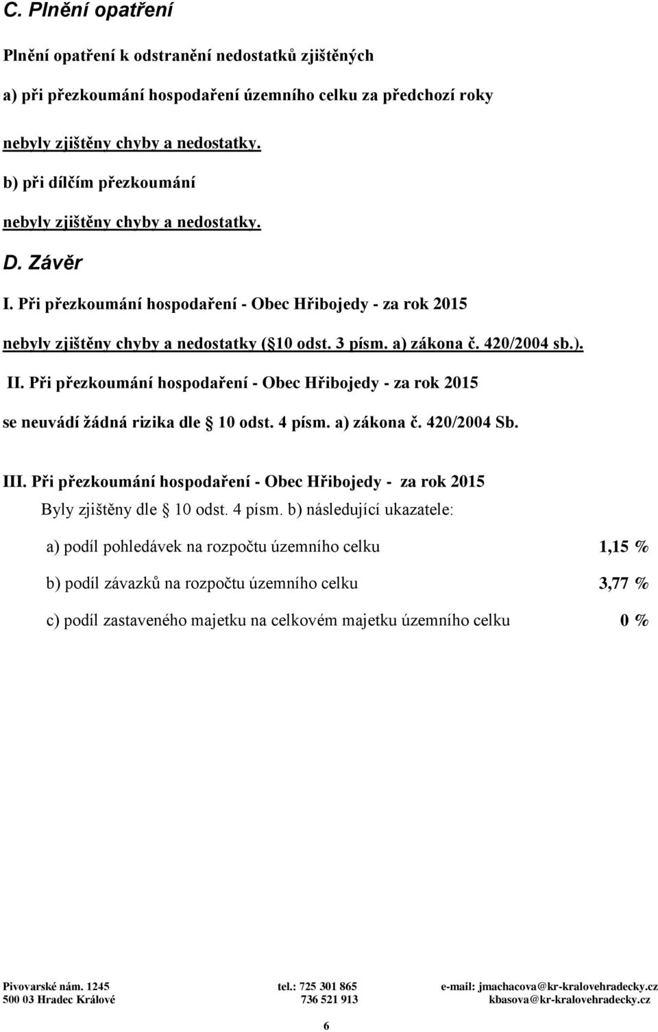 420/2004 sb.). II. Při přezkoumání hospodaření - Obec Hřibojedy - za rok 2015 se neuvádí žádná rizika dle 10 odst. 4 písm. a) zákona č. 420/2004 Sb. III.