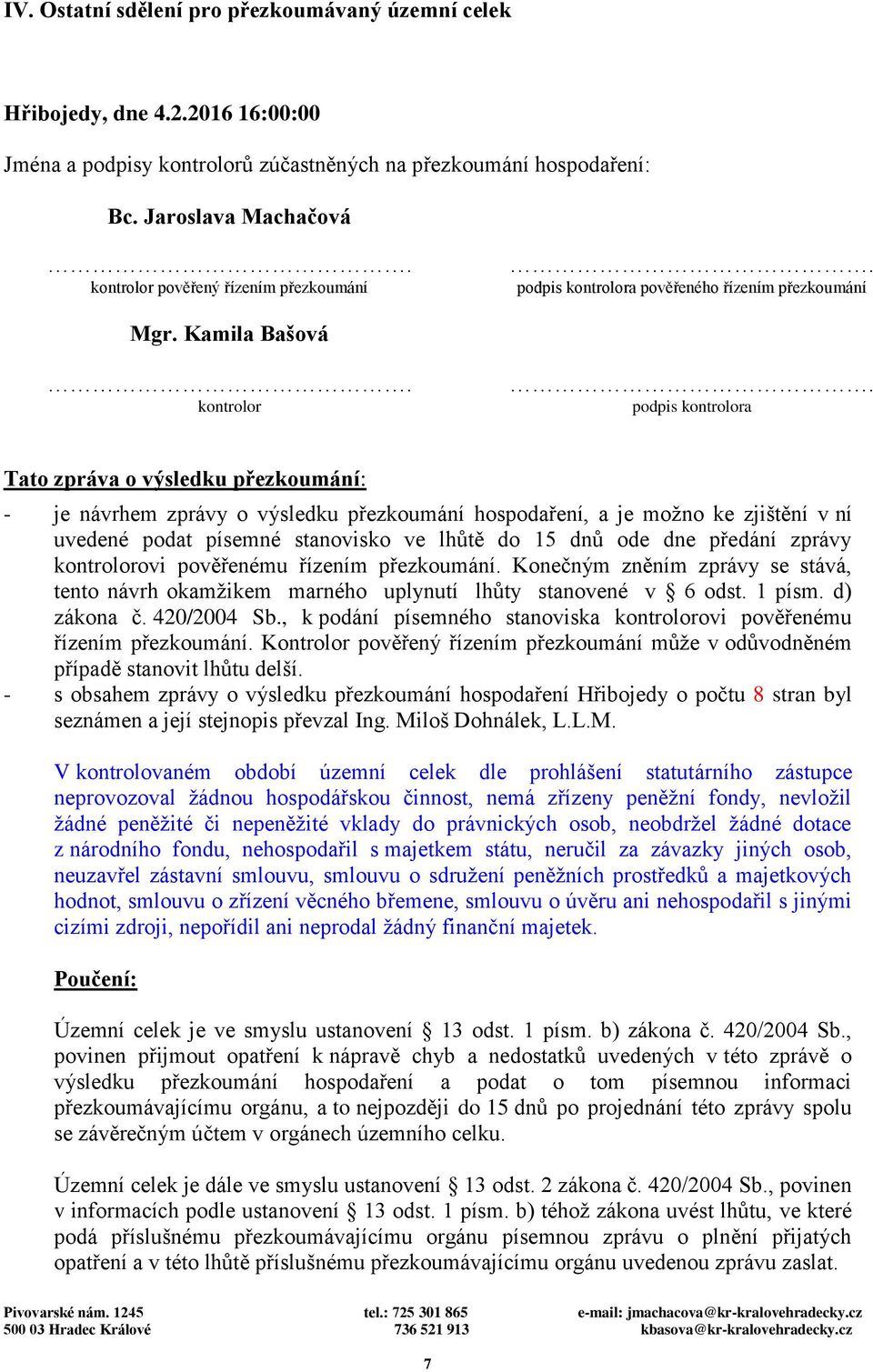 Kamila Bašová kontrolor podpis kontrolora Tato zpráva o výsledku přezkoumání: - je návrhem zprávy o výsledku přezkoumání hospodaření, a je možno ke zjištění v ní uvedené podat písemné stanovisko ve