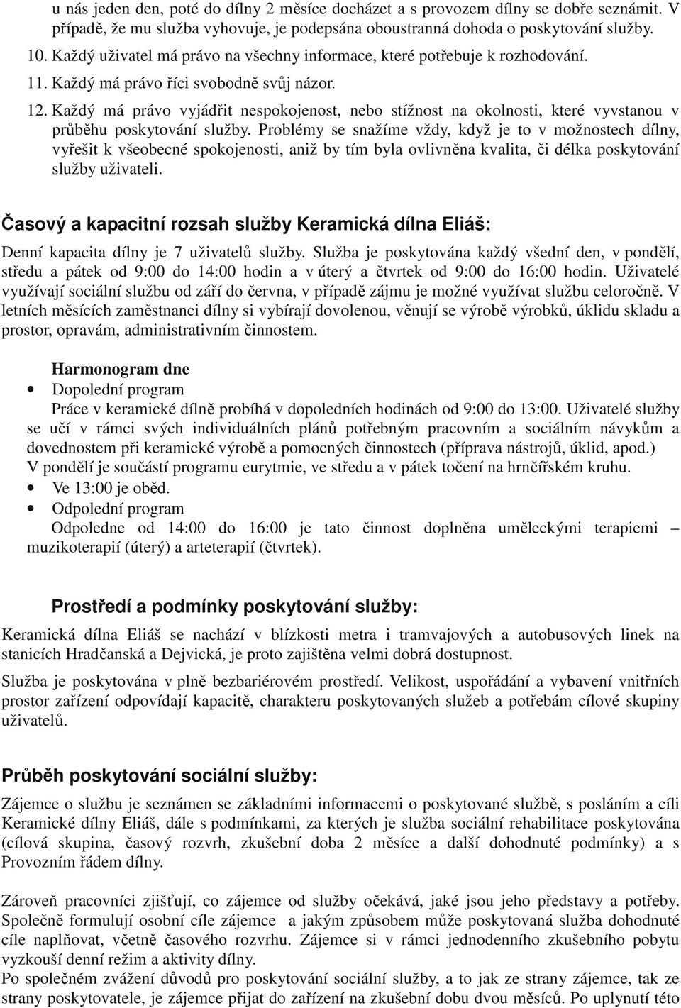 Každý má právo vyjádřit nespokojenost, nebo stížnost na okolnosti, které vyvstanou v průběhu poskytování služby.